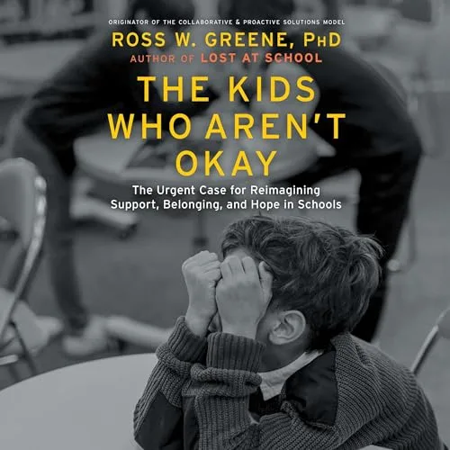 The Kids Who Aren’t Okay By Ross W. Greene Ph.D. Ph.D.